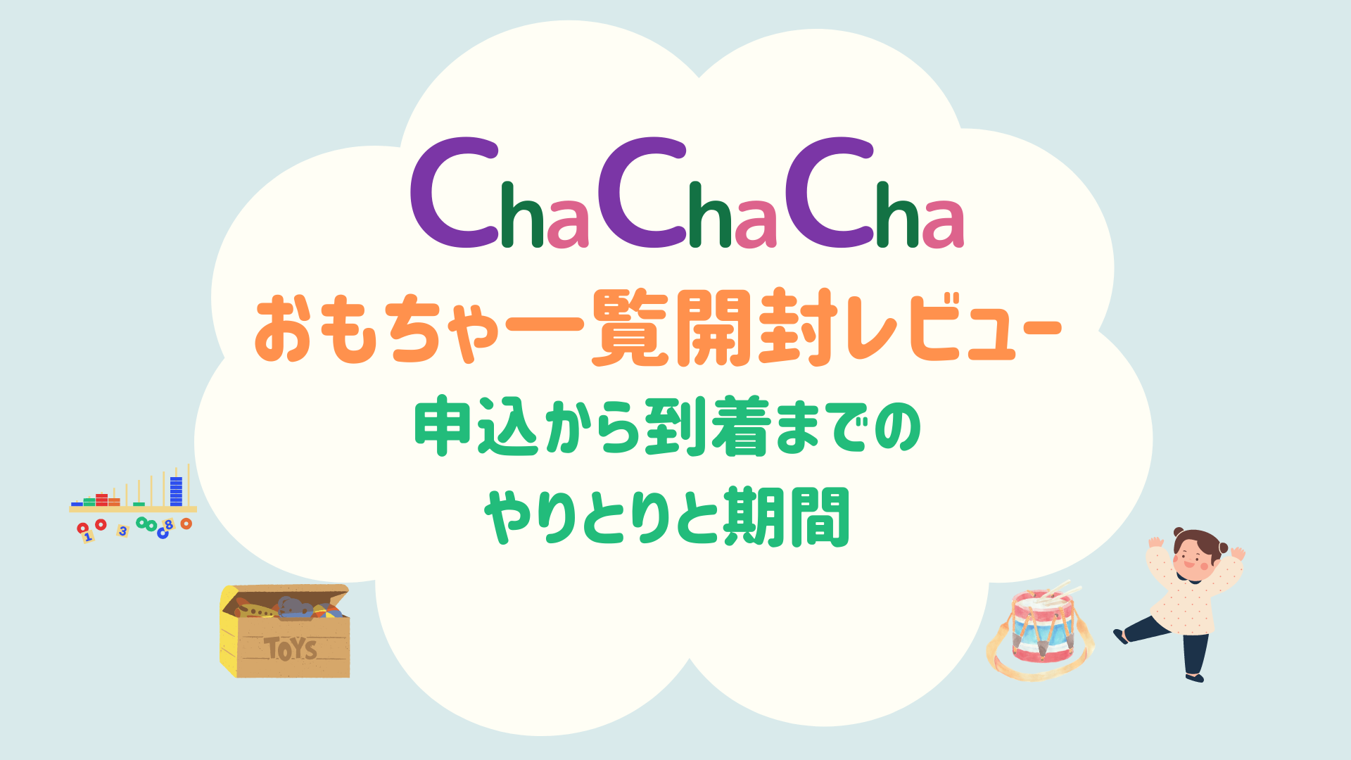 2023年】Cha Cha Cha申し込みから開封まで。おもちゃ一覧大公開